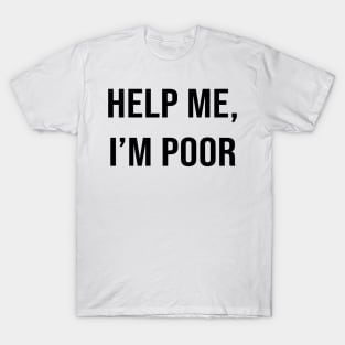 Simple Help me, I'm poor - funny T-Shirt